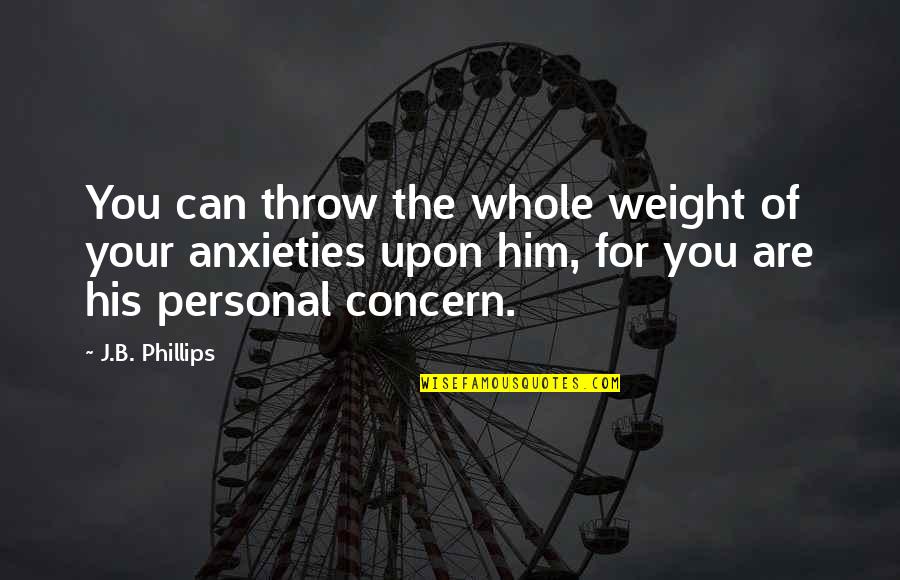 Concern Quotes By J.B. Phillips: You can throw the whole weight of your