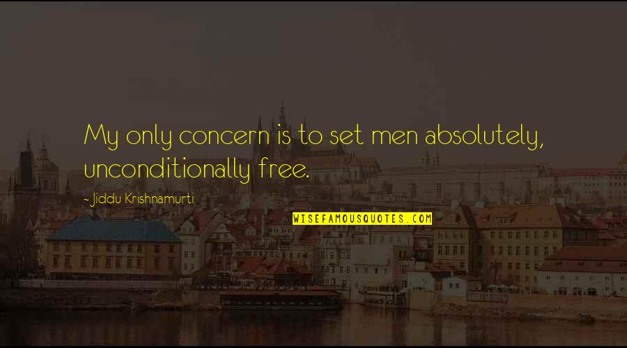 Concern Quotes By Jiddu Krishnamurti: My only concern is to set men absolutely,