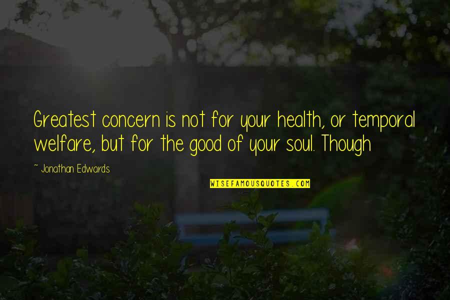 Concern Quotes By Jonathan Edwards: Greatest concern is not for your health, or