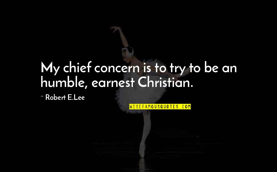 Concern Quotes By Robert E.Lee: My chief concern is to try to be
