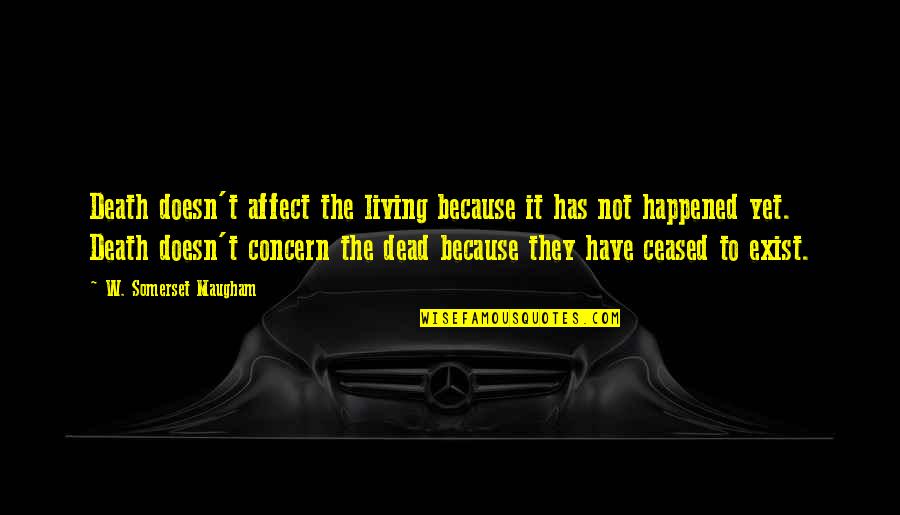 Concern Quotes By W. Somerset Maugham: Death doesn't affect the living because it has