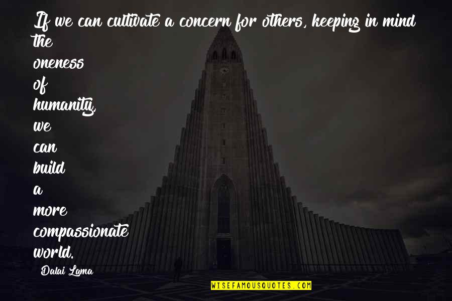 Concern To Others Quotes By Dalai Lama: If we can cultivate a concern for others,