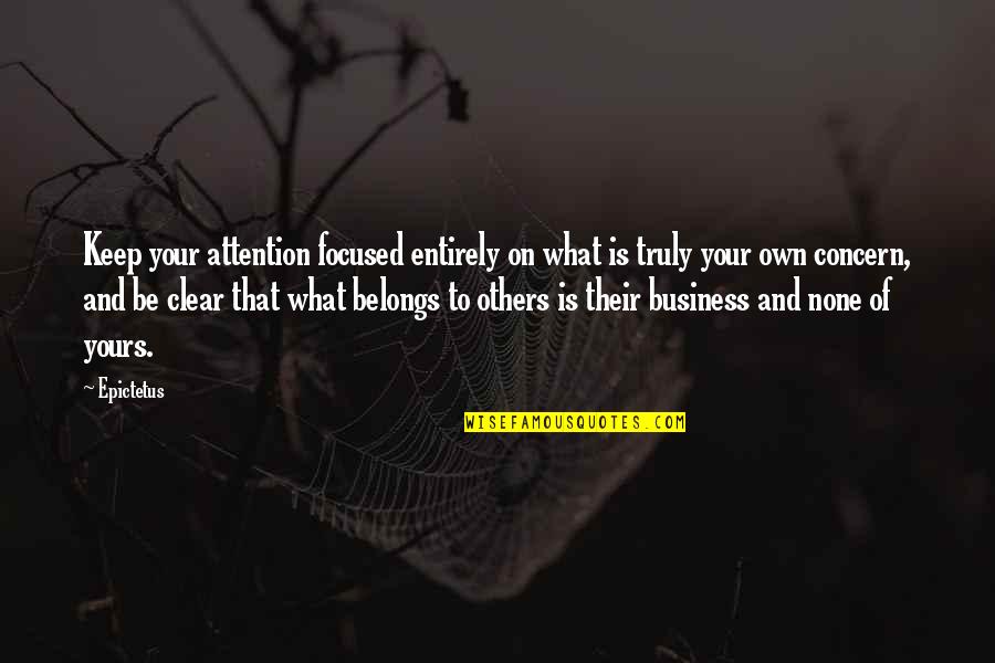 Concern To Others Quotes By Epictetus: Keep your attention focused entirely on what is