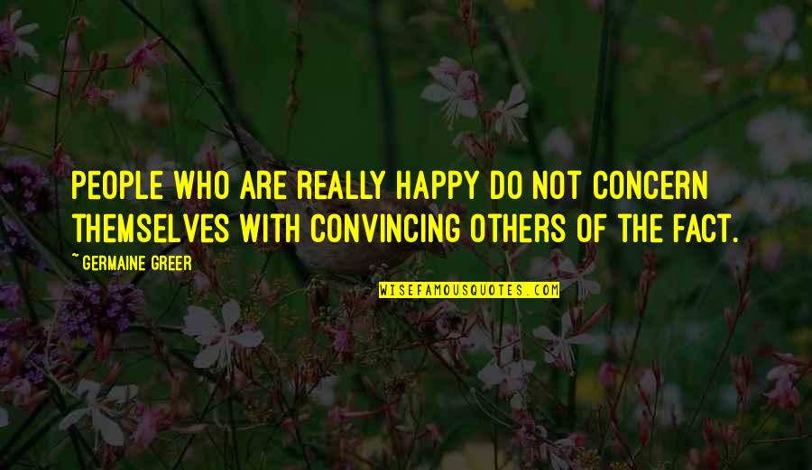 Concern To Others Quotes By Germaine Greer: People who are really happy do not concern