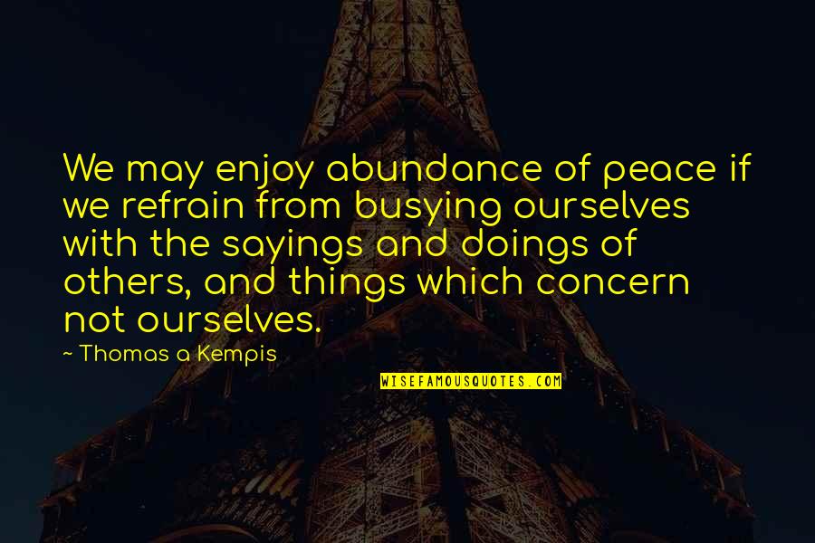 Concern To Others Quotes By Thomas A Kempis: We may enjoy abundance of peace if we