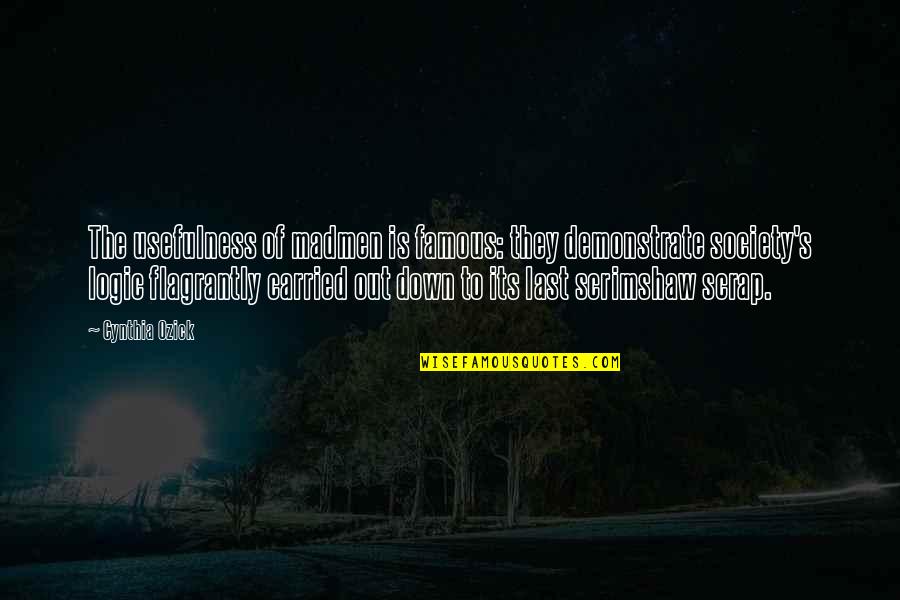 Concernante Quotes By Cynthia Ozick: The usefulness of madmen is famous: they demonstrate Concernante Quotes By Cynthia Ozick: The usefulness of madmen is famous: they demonstrate