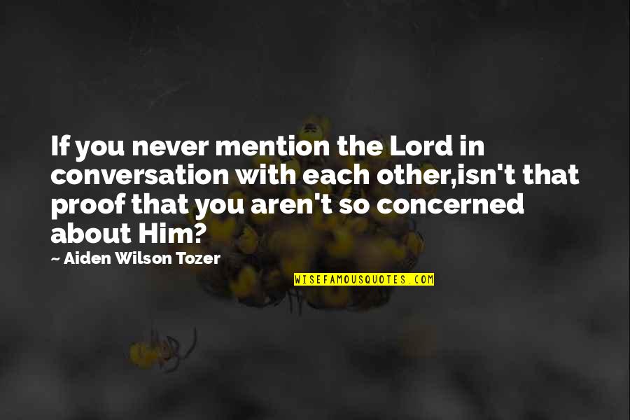 Concerned About You Quotes By Aiden Wilson Tozer: If you never mention the Lord in conversation