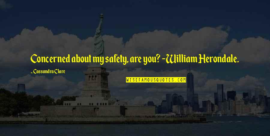 Concerned About You Quotes By Cassandra Clare: Concerned about my safety, are you? -William Herondale.
