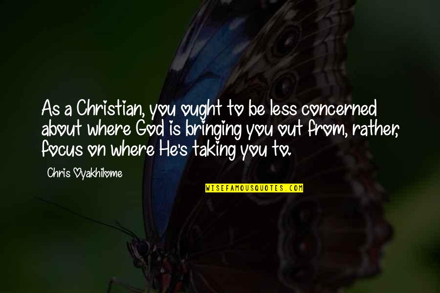 Concerned About You Quotes By Chris Oyakhilome: As a Christian, you ought to be less