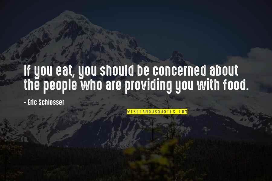 Concerned About You Quotes By Eric Schlosser: If you eat, you should be concerned about