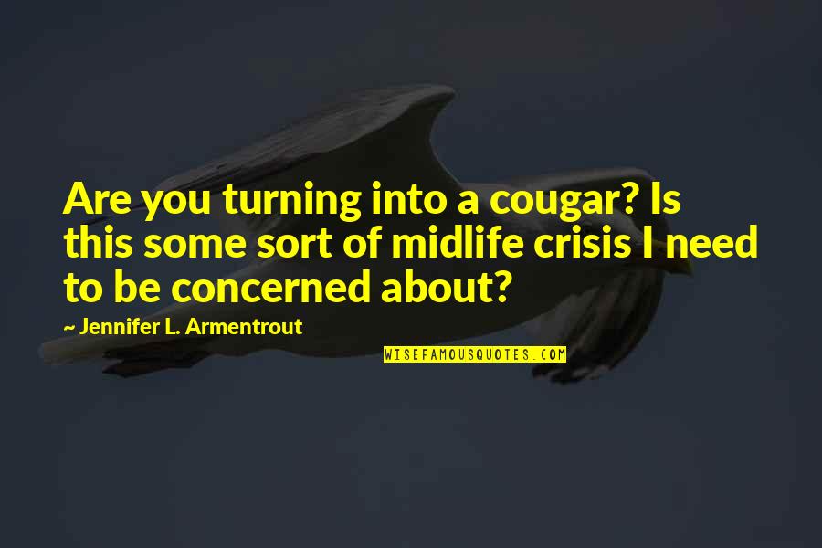 Concerned About You Quotes By Jennifer L. Armentrout: Are you turning into a cougar? Is this