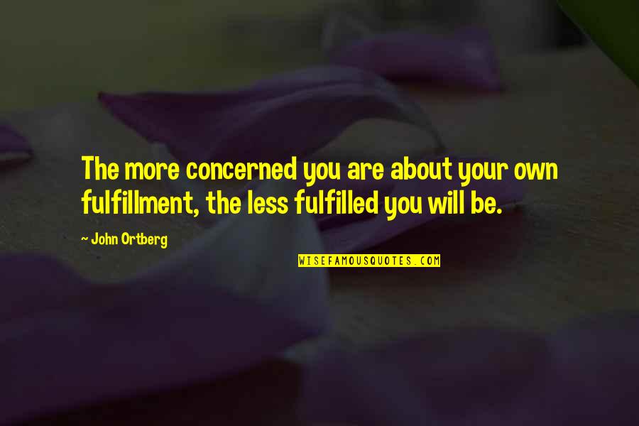 Concerned About You Quotes By John Ortberg: The more concerned you are about your own