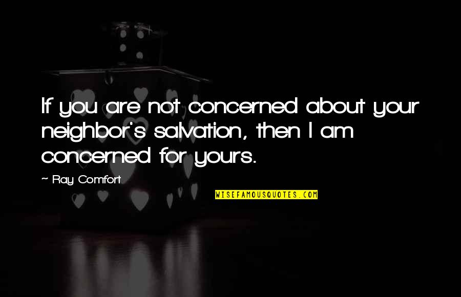 Concerned About You Quotes By Ray Comfort: If you are not concerned about your neighbor's
