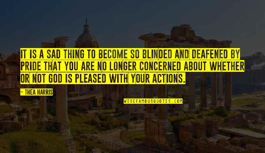 Concerned About You Quotes By Thea Harris: It is a sad thing to become so