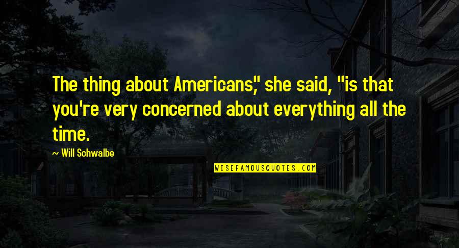 Concerned About You Quotes By Will Schwalbe: The thing about Americans," she said, "is that