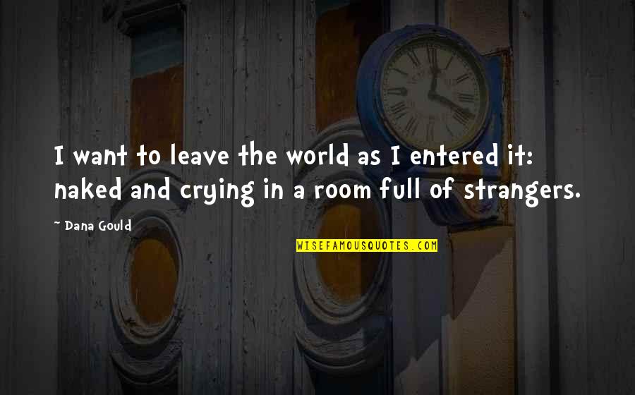 Concerned In French Quotes By Dana Gould: I want to leave the world as I Concerned In French Quotes By Dana Gould: I want to leave the world as I
