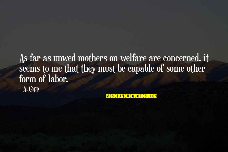 Concerned Mother Quotes By Al Capp: As far as unwed mothers on welfare are