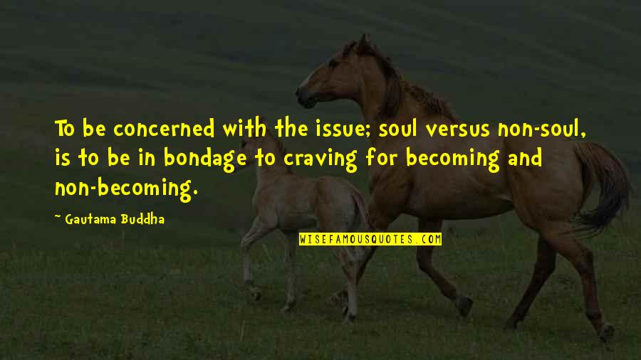 Concerned Quotes By Gautama Buddha: To be concerned with the issue; soul versus