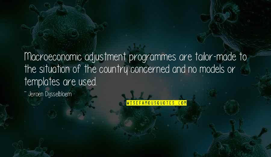 Concerned Quotes By Jeroen Dijsselbloem: Macroeconomic adjustment programmes are tailor-made to the situation