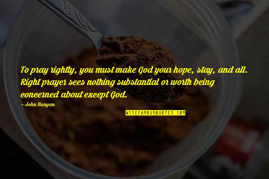 Concerned Quotes By John Bunyan: To pray rightly, you must make God your