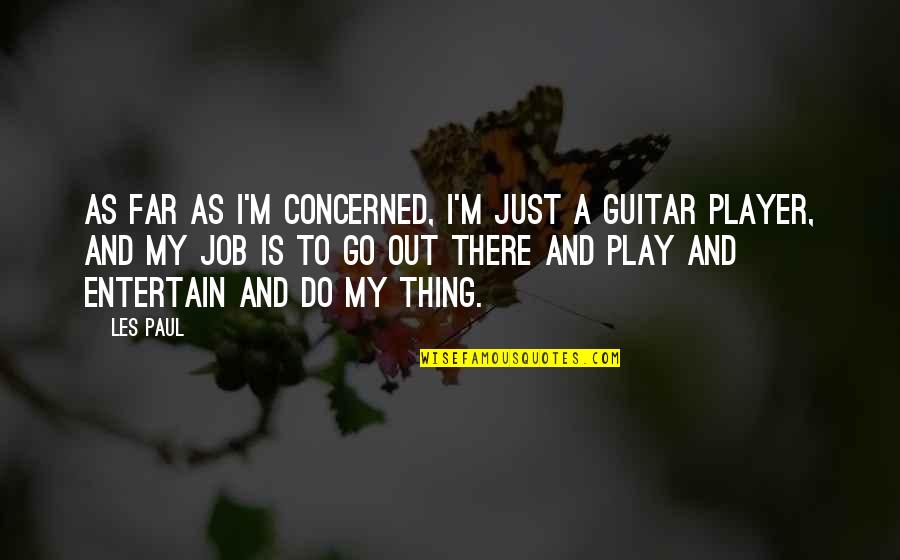 Concerned Quotes By Les Paul: As far as I'm concerned, I'm just a