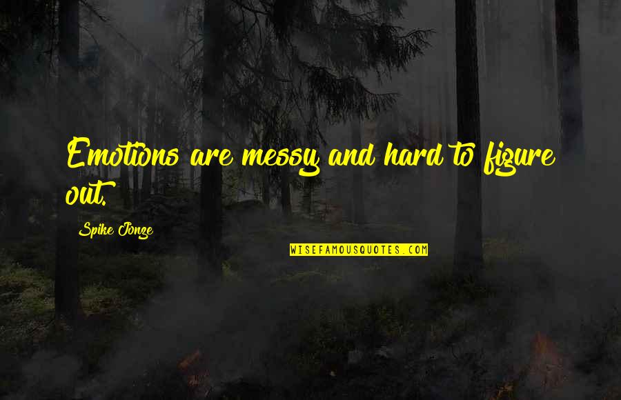 Concerned With The Value Of Life Quotes By Spike Jonze: Emotions are messy and hard to figure out. Concerned With The Value Of Life Quotes By Spike Jonze: Emotions are messy and hard to figure out.