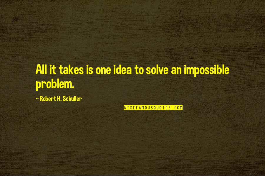 Concernin Quotes By Robert H. Schuller: All it takes is one idea to solve