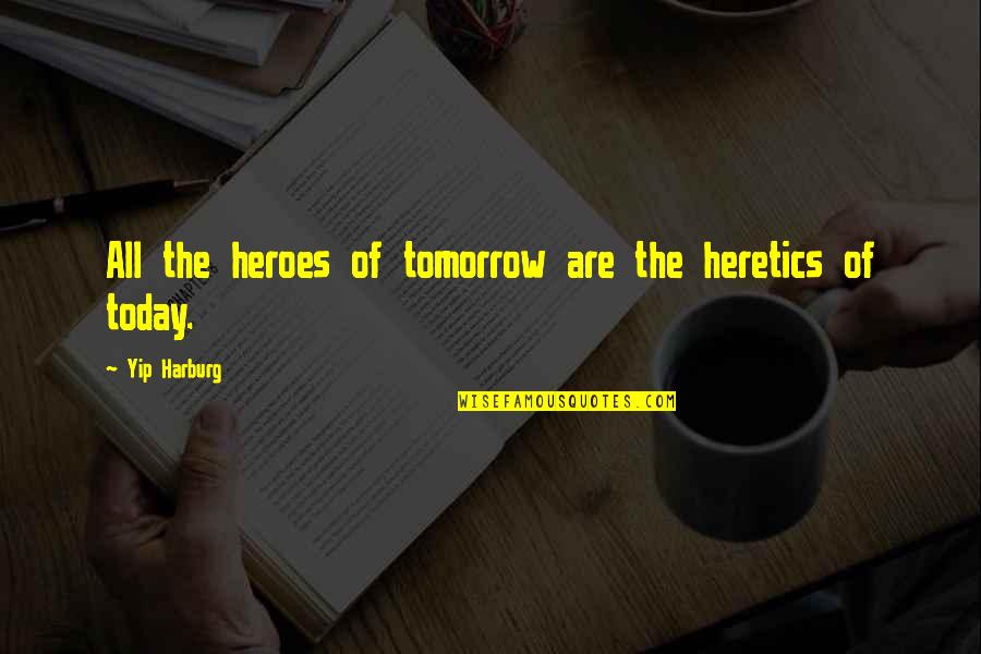 Concerning Violence Quotes By Yip Harburg: All the heroes of tomorrow are the heretics Concerning Violence Quotes By Yip Harburg: All the heroes of tomorrow are the heretics