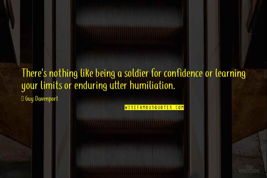 Concerning Yourself With Others Quotes By Guy Davenport: There's nothing like being a soldier for confidence
