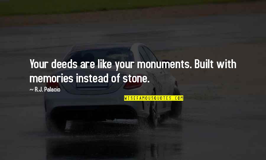 Concers Quotes By R.J. Palacio: Your deeds are like your monuments. Built with