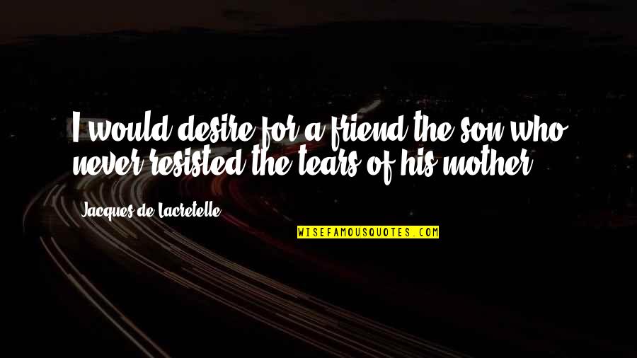 Concert Band Quotes By Jacques De Lacretelle: I would desire for a friend the son