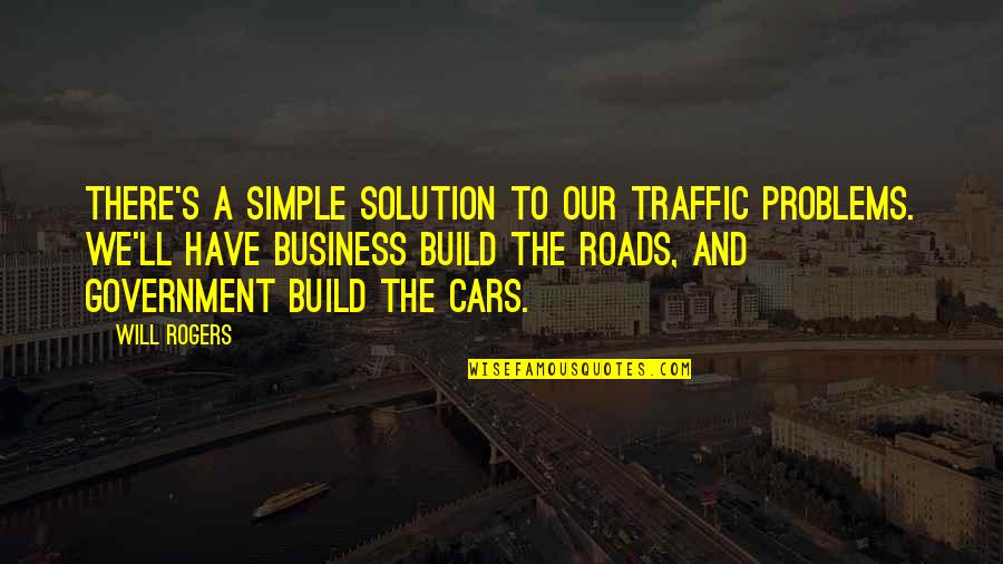 Concertedly Quotes By Will Rogers: There's a simple solution to our traffic problems.