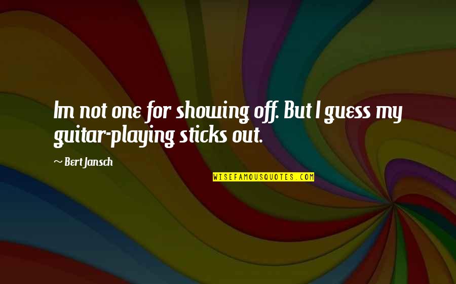 Concertgebouw Sessions Quotes By Bert Jansch: Im not one for showing off. But I