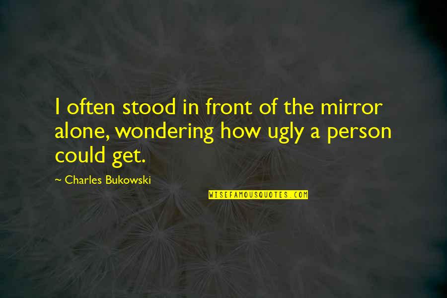 Concertgebouw Sessions Quotes By Charles Bukowski: I often stood in front of the mirror Concertgebouw Sessions Quotes By Charles Bukowski: I often stood in front of the mirror