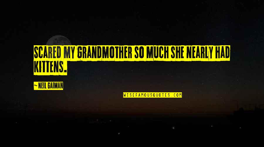 Concertgebouw Sessions Quotes By Neil Gaiman: Scared my grandmother so much she nearly had Concertgebouw Sessions Quotes By Neil Gaiman: Scared my grandmother so much she nearly had
