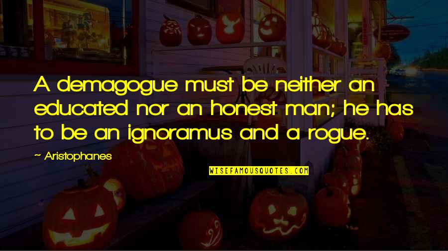Concerti Quotes By Aristophanes: A demagogue must be neither an educated nor