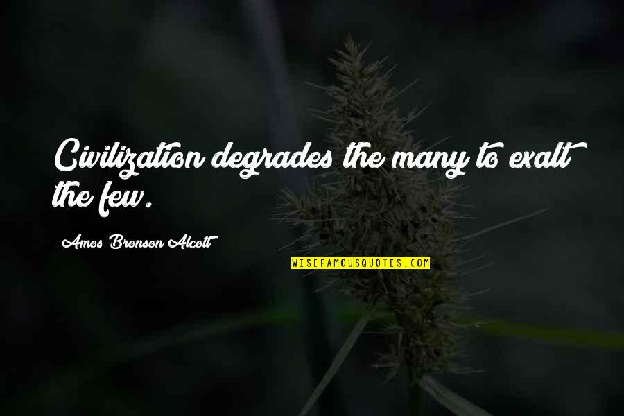Concerting Def Quotes By Amos Bronson Alcott: Civilization degrades the many to exalt the few.