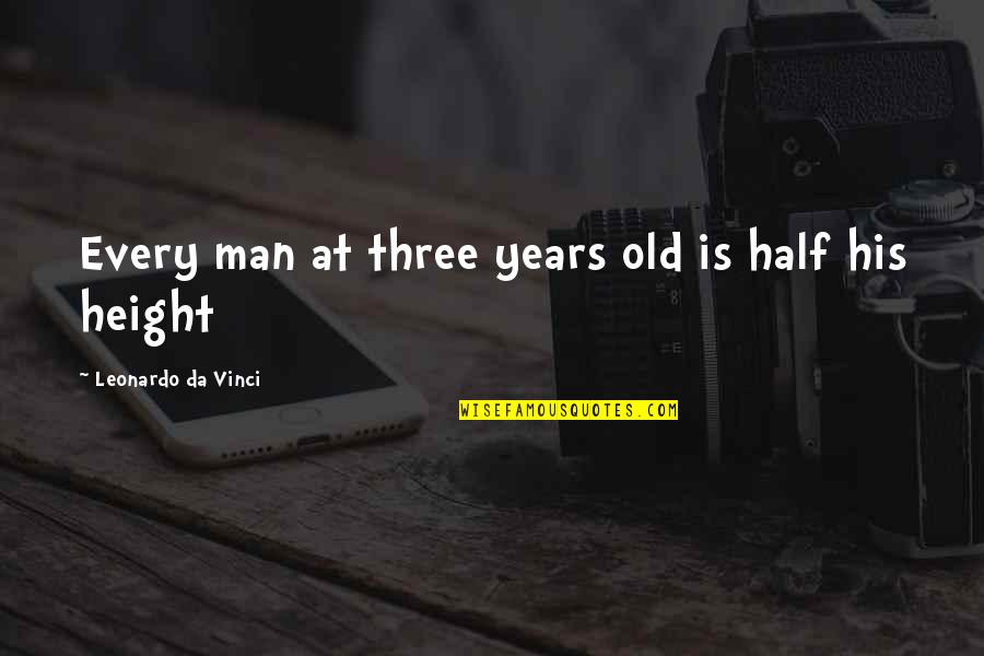 Concerting Def Quotes By Leonardo Da Vinci: Every man at three years old is half