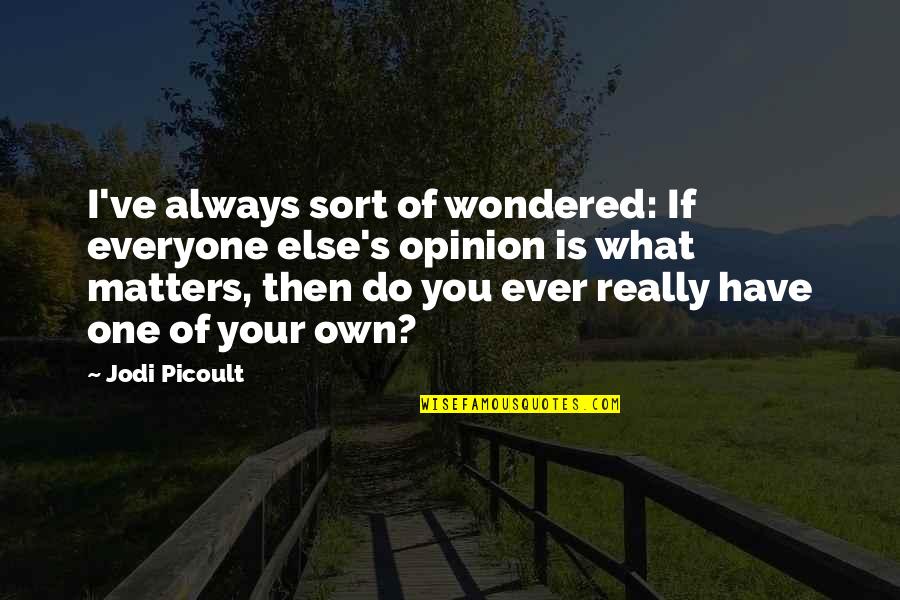Concertize Quotes By Jodi Picoult: I've always sort of wondered: If everyone else's
