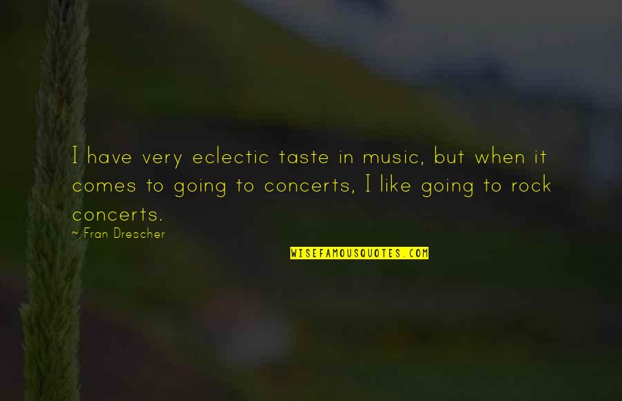 Concerts Quotes By Fran Drescher: I have very eclectic taste in music, but