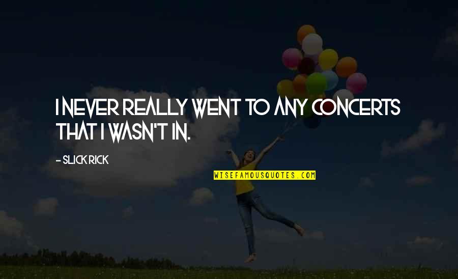 Concerts Quotes By Slick Rick: I never really went to any concerts that