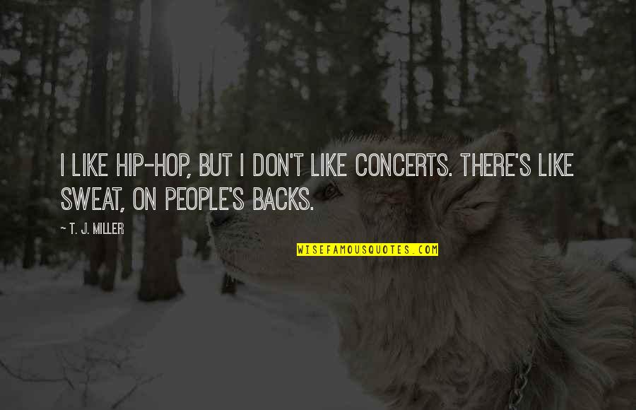 Concerts Quotes By T. J. Miller: I like hip-hop, but I don't like concerts.