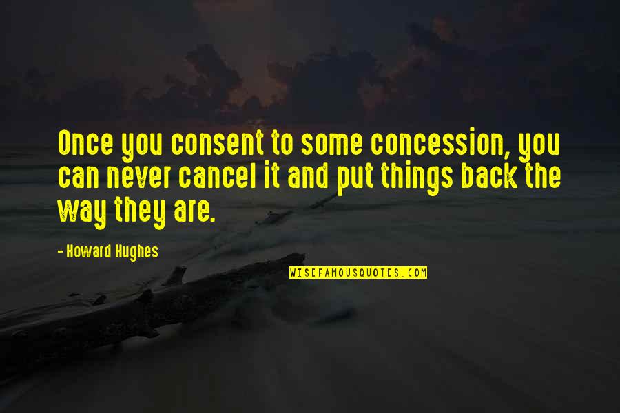 Concession Quotes By Howard Hughes: Once you consent to some concession, you can