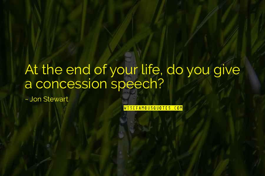 Concession Quotes By Jon Stewart: At the end of your life, do you