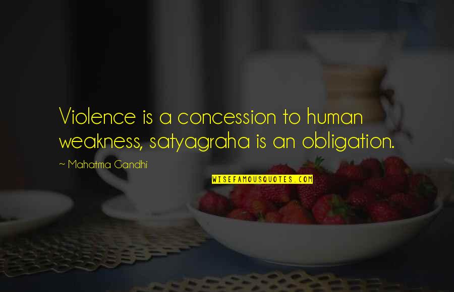 Concession Quotes By Mahatma Gandhi: Violence is a concession to human weakness, satyagraha