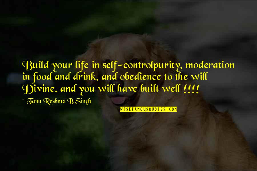 Concessionaires Or Concessioners Quotes By Tanu Reshma B Singh: Build your life in self-controlpurity, moderation in food