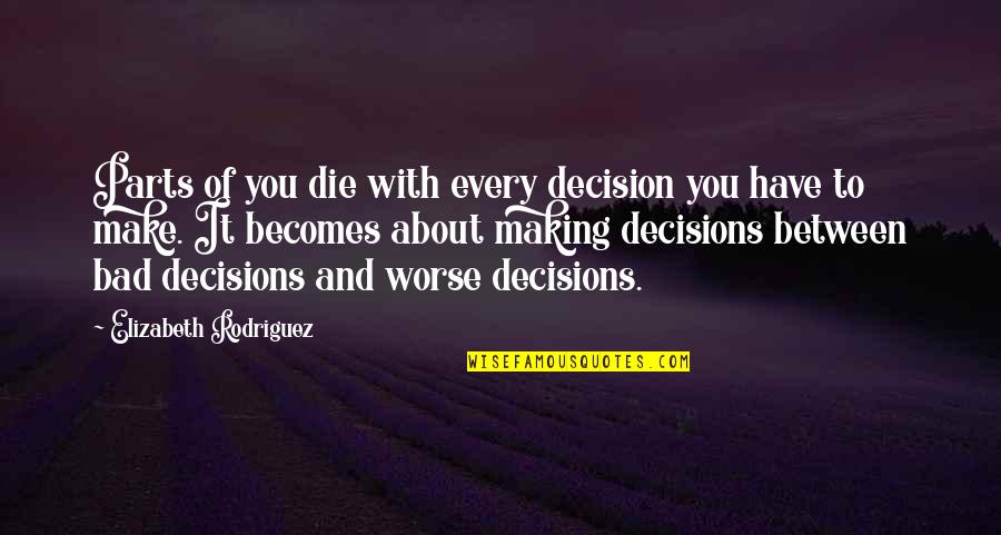 Concessionaires Quotes By Elizabeth Rodriguez: Parts of you die with every decision you