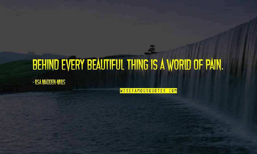 Concessionaires Synonym Quotes By Ilsa Madden-Mills: Behind every beautiful thing is a world of Concessionaires Synonym Quotes By Ilsa Madden-Mills: Behind every beautiful thing is a world of