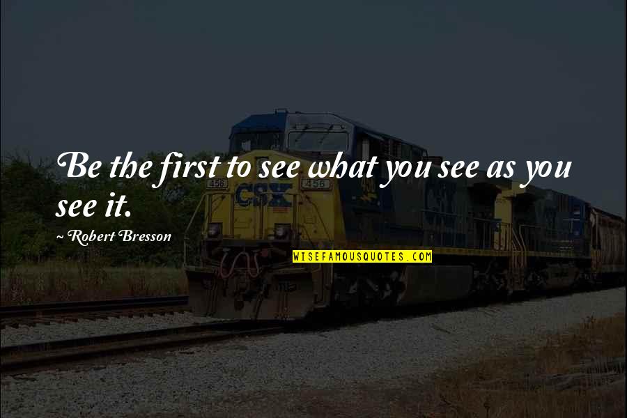 Concessional Quotes By Robert Bresson: Be the first to see what you see