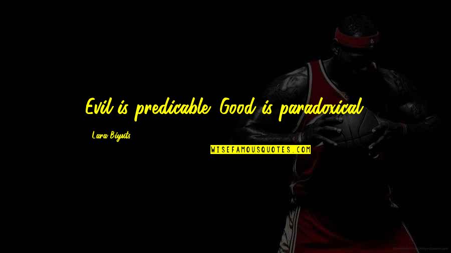 Concessions International Quotes By Lara Biyuts: Evil is predicable; Good is paradoxical.
